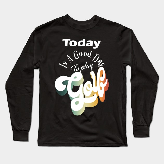 Today Is A Good Day For Golf Long Sleeve T-Shirt by iZiets